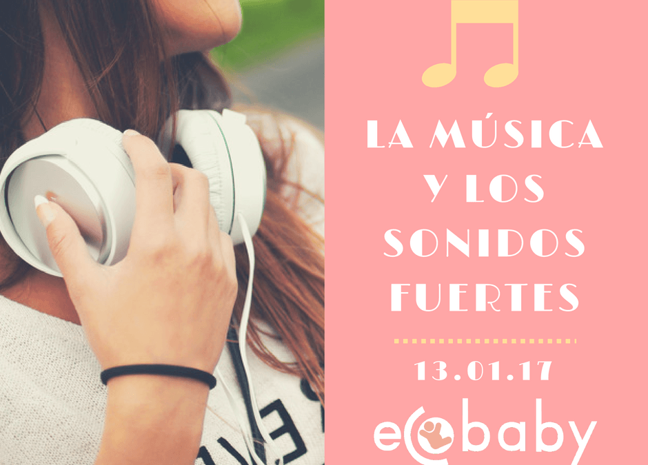 La música y sonidos fuertes y el bebé